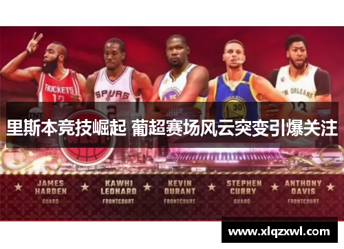 里斯本竞技崛起 葡超赛场风云突变引爆关注