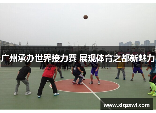 广州承办世界接力赛 展现体育之都新魅力