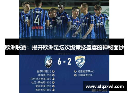 欧洲联赛：揭开欧洲足坛次级竞技盛宴的神秘面纱