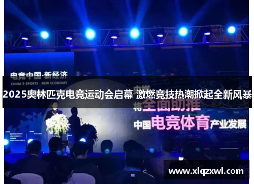 2025奥林匹克电竞运动会启幕 激燃竞技热潮掀起全新风暴
