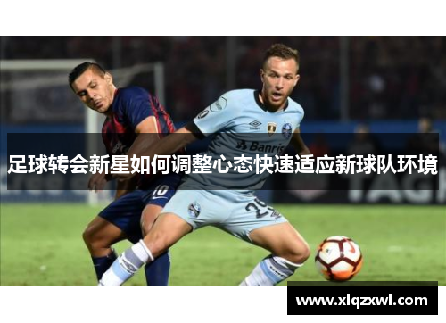 足球转会新星如何调整心态快速适应新球队环境